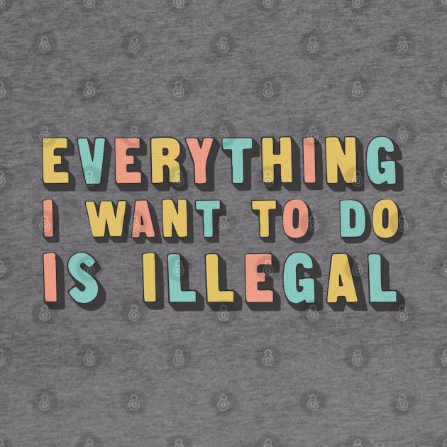 Everything I Want To Do Is Illegal by DankFutura